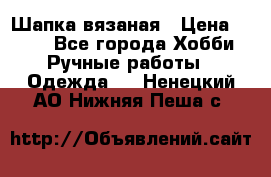 Шапка вязаная › Цена ­ 800 - Все города Хобби. Ручные работы » Одежда   . Ненецкий АО,Нижняя Пеша с.